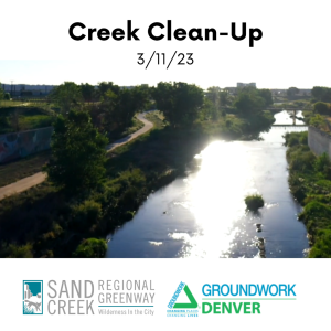 Graphic says 'Creek Clean-Up, March 11. Include image of the beautiful creek and trail with light reflecting off the water. Includes logos for Groundwork Denver and Sand Creek Regional Greenway.
