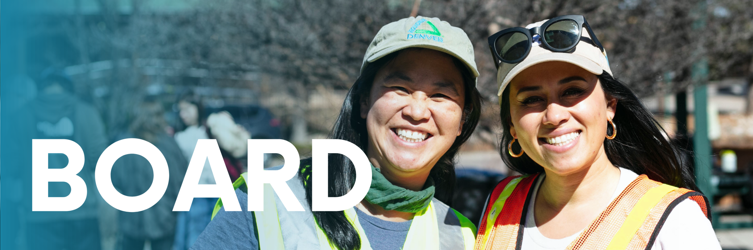 Board overlays an image of two women smiling into the camera with an arm around each others shoulders. one is wearing a Groundwork Denver baseball cap, and both are in visibility vests.